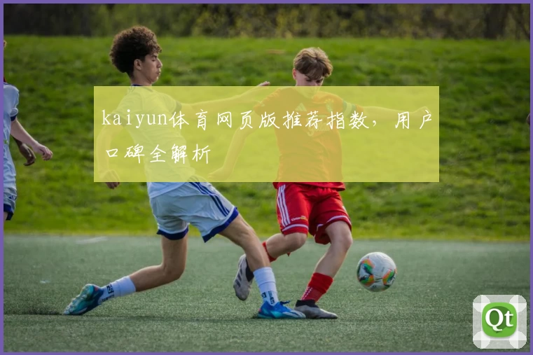 kaiyun体育网页版推荐指数，用户口碑全解析