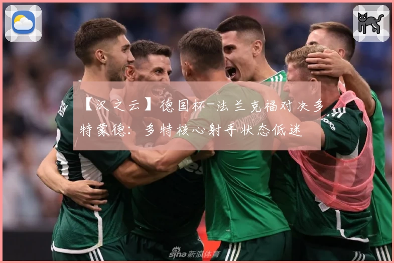 【汉之云】德国杯-法兰克福对决多特蒙德：多特核心射手状态低迷