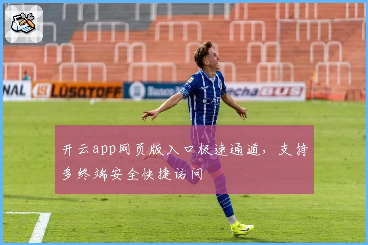 开云app网页版入口极速通道，支持多终端安全快捷访问