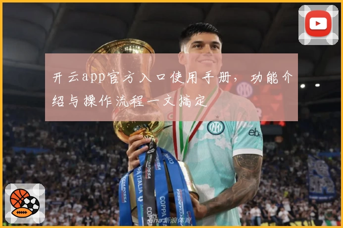 开云app官方入口使用手册，功能介绍与操作流程一文搞定