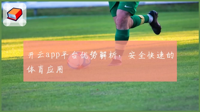 开云app平台优势解析，安全快速的体育应用
